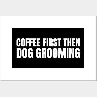 Coffee First Then Dog grooming Posters and Art